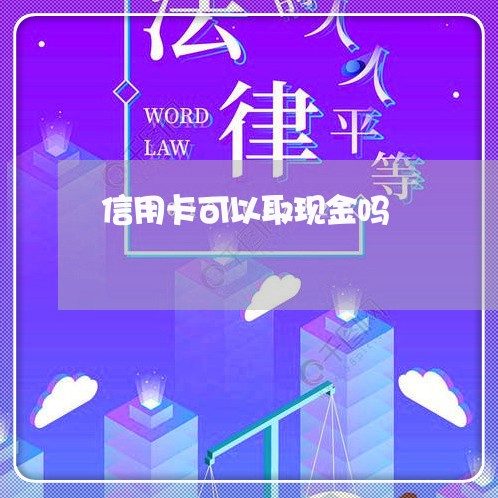 信用卡可以取现金吗/2023012767371