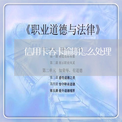 信用卡吞卡逾期怎么处理/2023032429370