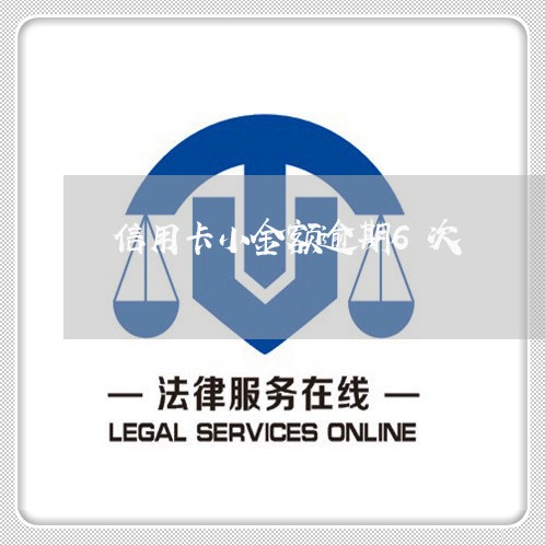 信用卡小金额逾期6次 信用卡小金额逾期6次