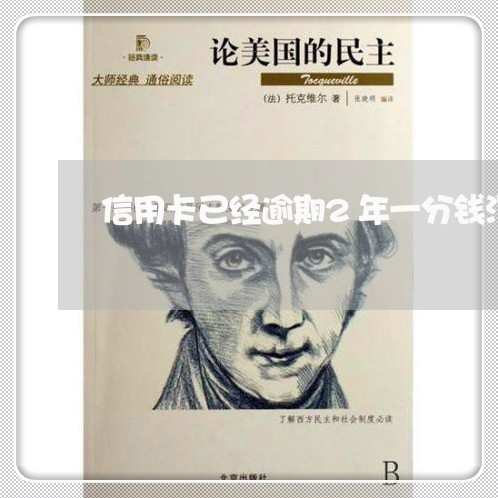 信用卡已经逾期2年一分钱没还 信用卡已经逾期2年一分钱没还