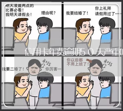 信用卡年费逾期50天严重吗 信用卡年费逾期50天严重吗