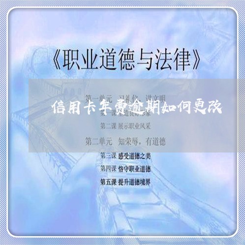 信用卡年费逾期如何更改 信用卡年费逾期如何更改