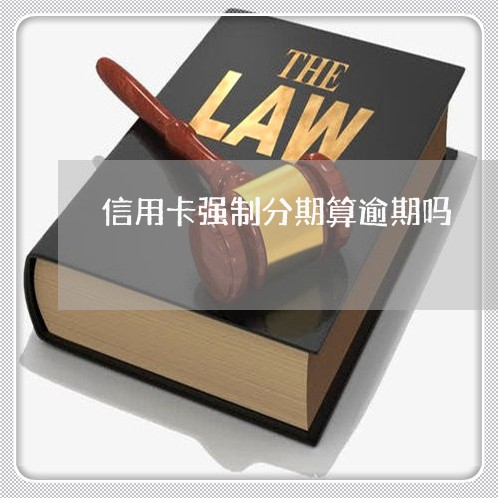 信用卡强制分期算逾期吗 信用卡强制分期算逾期吗