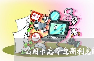 信用卡忘了逾期利息能退吗/2023062938480