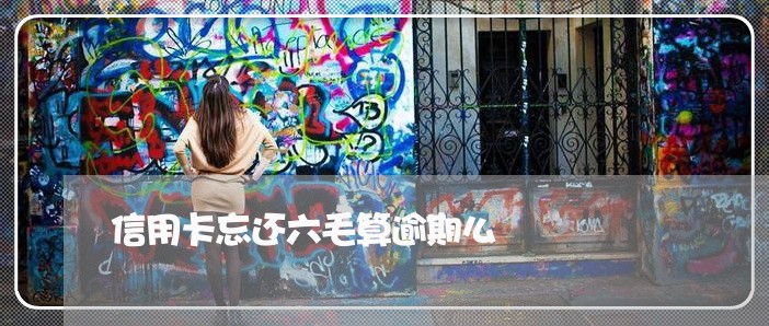 信用卡忘还六毛算逾期么