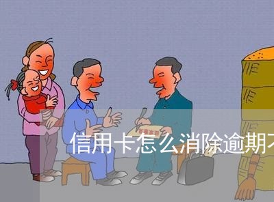 信用卡怎么消除逾期不良 信用卡怎么消除逾期不良