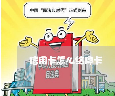 信用卡怎么给停卡 信用卡怎么给停卡