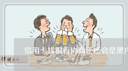 信用卡找银行协商还还会是黑户吗