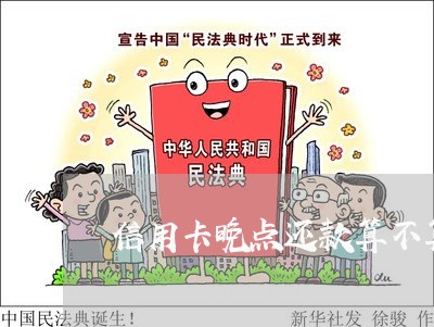 信用卡晚点还款算不算逾期了一天 信用卡晚点还款算不算逾期了一天