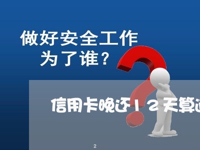 信用卡晚还12天算逾期吗 信用卡晚还12天算逾期吗