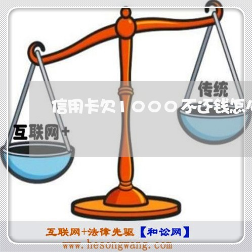 信用卡欠1000不还钱怎么办 信用卡欠1000不还钱怎么办