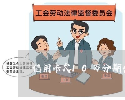 信用卡欠10万分期合算么 信用卡欠10万分期合算么