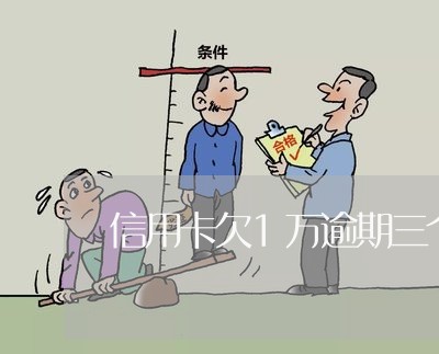 信用卡欠1万逾期三个月会怎么样