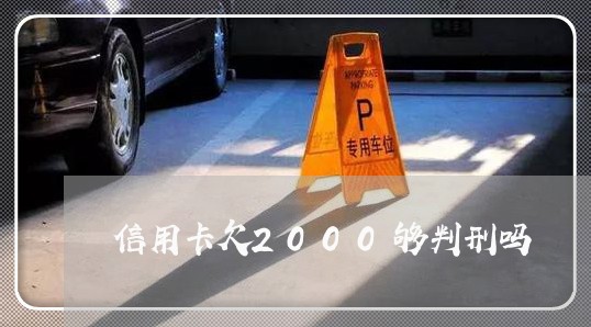 信用卡欠2000够判刑吗 信用卡欠2000够判刑吗