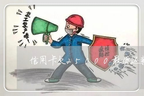 信用卡欠25000最低还款 信用卡欠25000最低还款