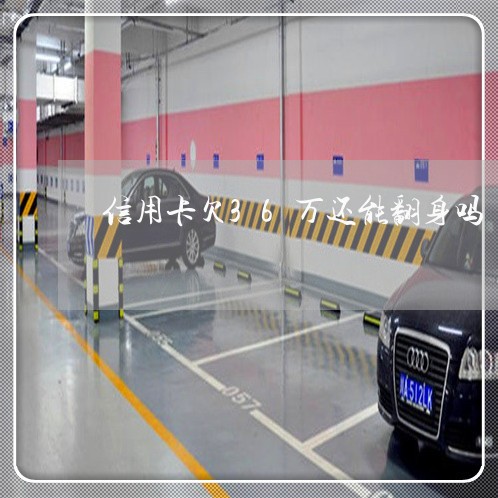 信用卡欠36万还能翻身吗