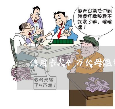 信用卡欠4万父母能帮忙吗 信用卡欠4万父母能帮忙吗