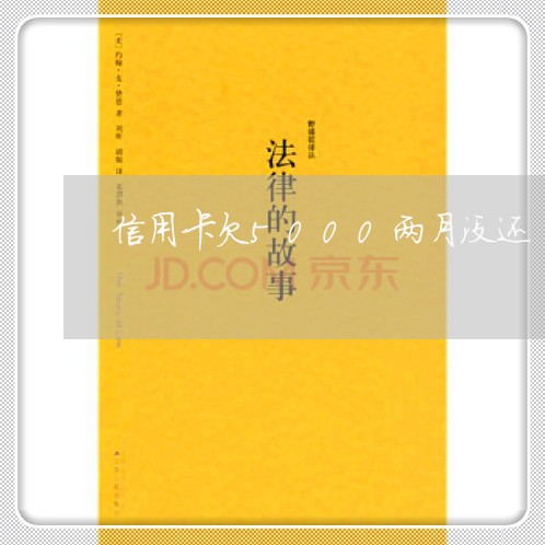 信用卡欠5000两月没还 信用卡欠5000两月没还