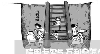 信用卡欠5万利息怎么算的 信用卡欠5万利息怎么算的