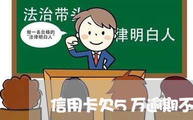 信用卡欠5万逾期不还 信用卡欠5万逾期不还