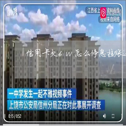信用卡欠6w怎么停息挂账还款 信用卡欠6w怎么停息挂账还款
