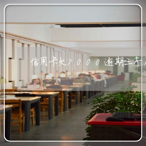 信用卡欠7000逾期三个月