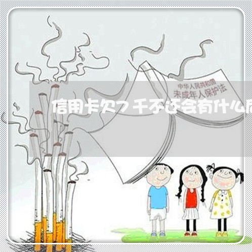信用卡欠7千不还会有什么后果 信用卡欠7千不还会有什么后果