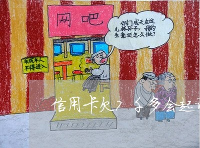 信用卡欠7千多会起诉吗 信用卡欠7千多会起诉吗