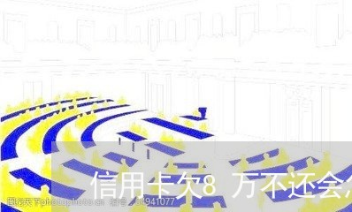 信用卡欠8万不还会怎么样/2023021132264