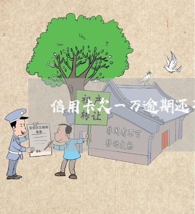 信用卡欠一万逾期还不上 信用卡欠一万逾期还不上