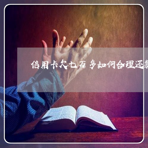 信用卡欠七万多如何合理还款 信用卡欠七万多如何合理还款