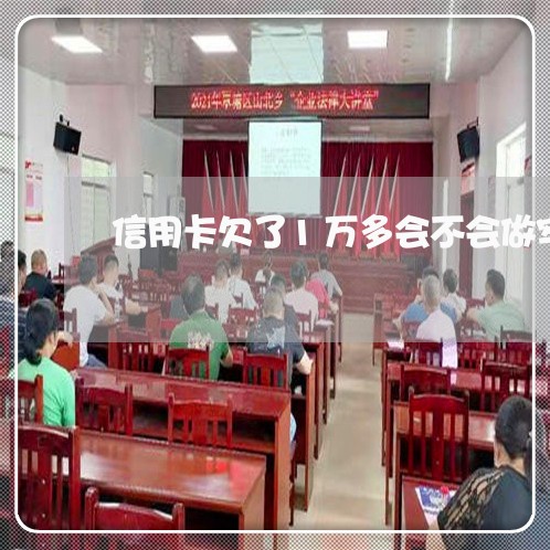信用卡欠了1万多会不会做牢 信用卡欠了1万多会不会做牢