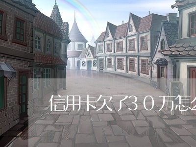信用卡欠了30万怎么上岸 信用卡欠了30万怎么上岸