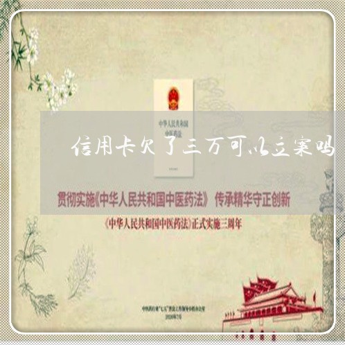 信用卡欠了三万可以立案吗 信用卡欠了三万可以立案吗