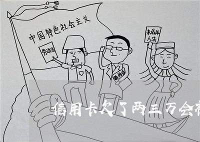 信用卡欠了两三万会被起诉吗 信用卡欠了两三万会被起诉吗