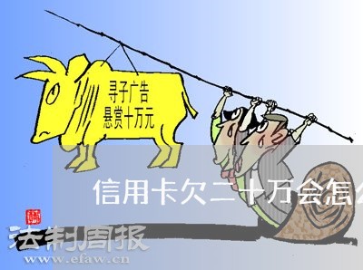 信用卡欠二十万会怎么样 信用卡欠二十万会怎么样