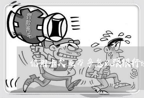 信用卡欠五万多怎么跟银行协商/2023030244848 信用卡欠五万多怎么跟银行协商/2023030244848