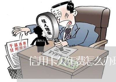 信用卡欠年费怎么办理分期 信用卡欠年费怎么办理分期