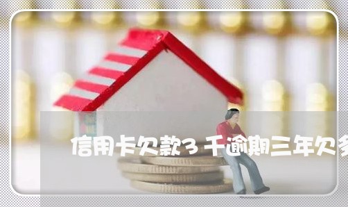 信用卡欠款3千逾期三年欠多少 信用卡欠款3千逾期三年欠多少