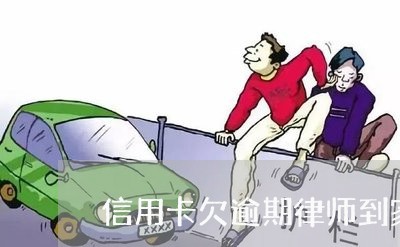 信用卡欠逾期律师到家里了 信用卡欠逾期律师到家里了