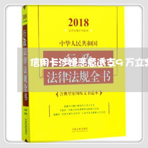 信用卡涉嫌恶意透支9万立案了 信用卡涉嫌恶意透支9万立案了
