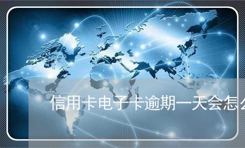 信用卡电子卡逾期一天会怎么样/2023060106369