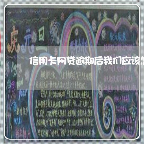 信用卡网贷逾期后我们应该怎么办 信用卡网贷逾期后我们应该怎么办
