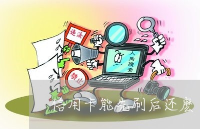 信用卡能先刷后还麽/2023092503837