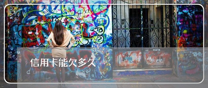 信用卡能欠多久/2023022641594 信用卡能欠多久/2023022641594