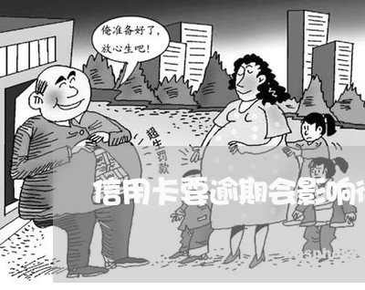 信用卡要逾期会影响征信吗 信用卡要逾期会影响征信吗