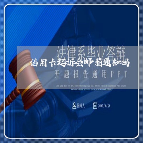 信用卡起诉会邮箱通知吗 信用卡起诉会邮箱通知吗