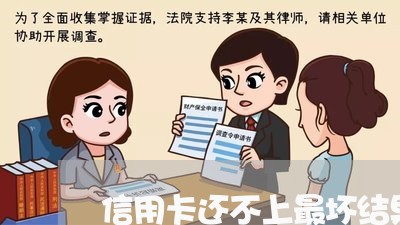 信用卡还不上最坏结果是什么/2023030113915 信用卡还不上最坏结果是什么/2023030113915