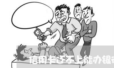 信用卡还不上能办银行卡吗