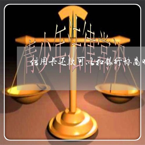 信用卡还款可以和银行协商吗 信用卡还款可以和银行协商吗